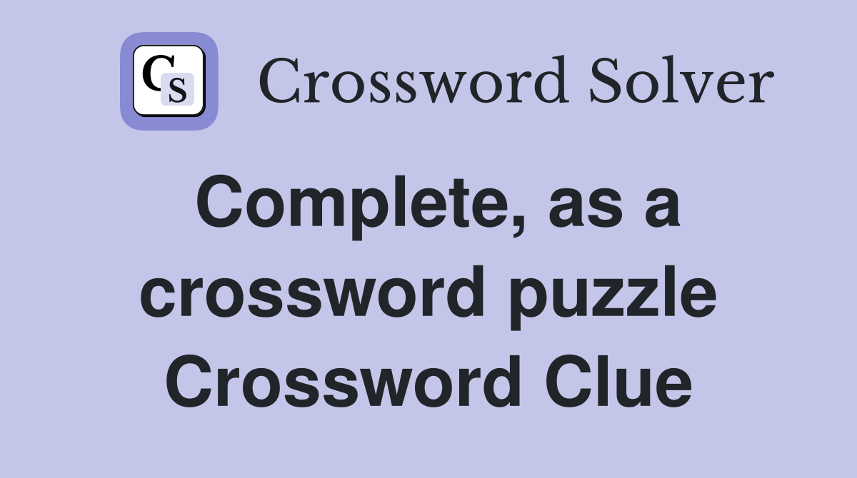 Complete, as a crossword puzzle Crossword Clue Answers Crossword Solver